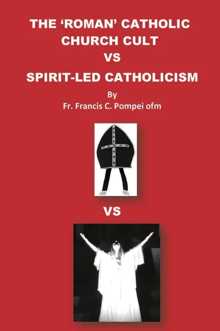 The 'Roman' Catholic Church Cult Vs Spirit-Led Catholicism - Paperback