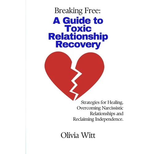 Breaking Free: A Guide to Toxic Relationship Recovery: Strategies for Healing, Overcoming Narcissistic relationships and reclaiming independence. - Paperback