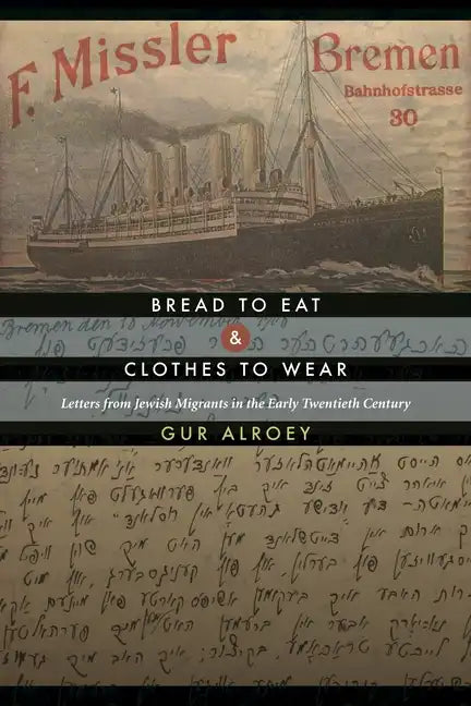 Bread to Eat and Clothes to Wear: Letters from Jewish Migrants in the Early Twentieth Century - Paperback