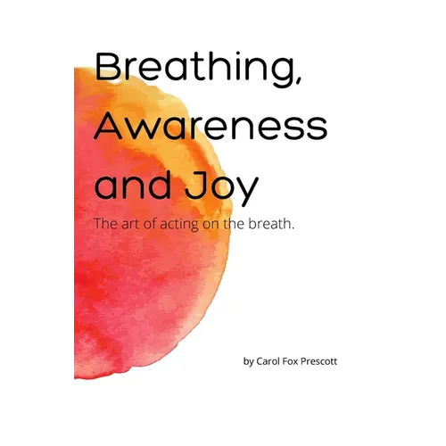 Breathing, Awareness and Joy: The Art of Acting on the Breath - Paperback