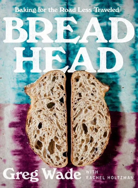 Bread Head: Baking for the Road Less Traveled - Hardcover