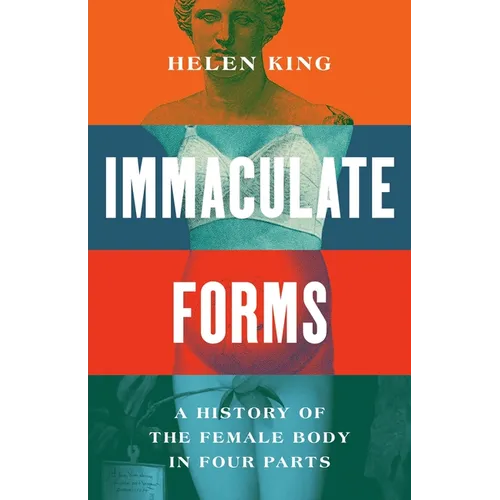 Immaculate Forms: A History of the Female Body in Four Parts - Hardcover