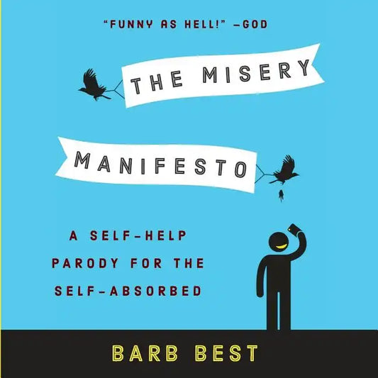 The Misery Manifesto: A Self-Help Parody for the Self-Absorbed - Paperback