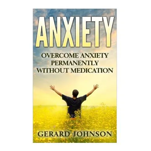Anxiety: Overcome Anxiety Permanently Without Medication (overcome anxiety, anxiety self help, anxiety workbook, anxiety toolki - Paperback