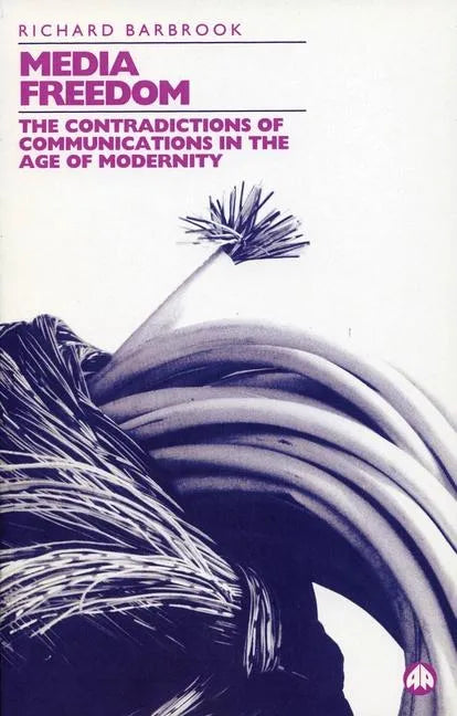 Media Freedom: The Contradictions Of Communications In The Age Of Modernity - Paperback