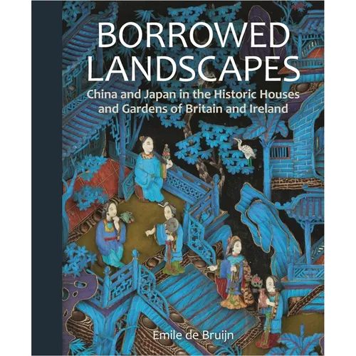 Borrowed Landscapes: China and Japan in the Historic Houses and Gardens of Britain and Ireland - Hardcover