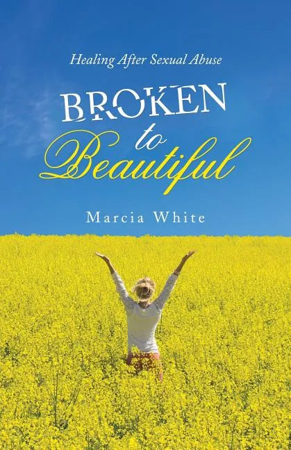 Broken to Beautiful: Healing After Sexual Abuse - Paperback