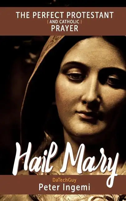 Hail Mary: The Perfect Protestant (and Catholic) Prayer - Paperback