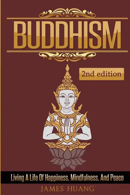 Buddhism: Living A Life Of Happiness, Mindfulness & Peace - Paperback