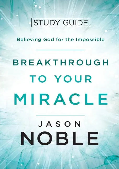 Breakthrough to Your Miracle: Study Guide: Believing God for the Impossible - Paperback