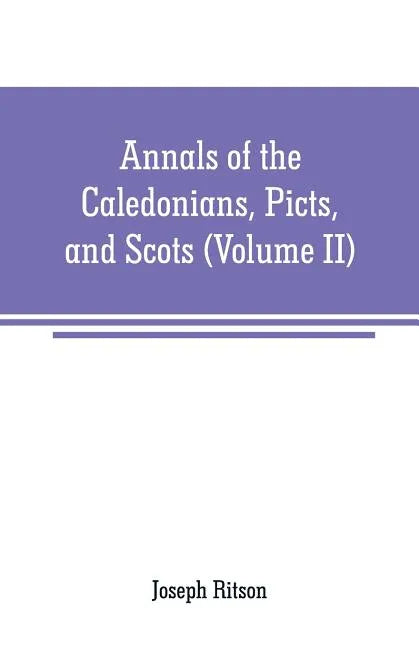 Annals of the Caledonians, Picts, and Scots: and of Strathclyde, Cumberland, Galloway, and Murray (Volume II) - Paperback