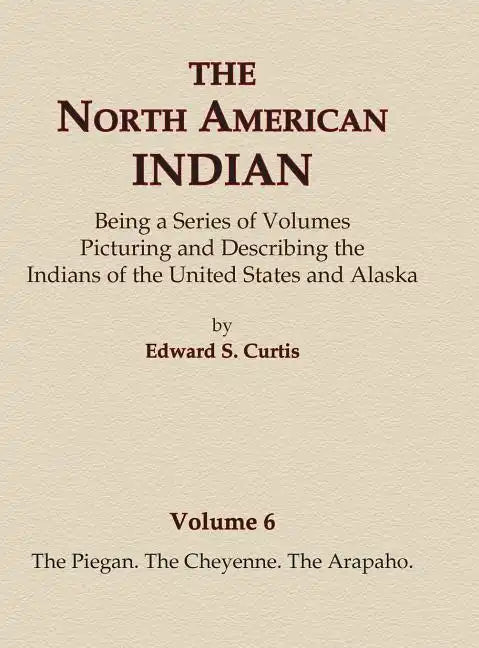 The North American Indian Volume 6 -The Piegan, The Cheyenne, The Arapaho - Hardcover