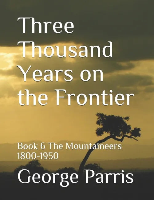 Three Thousand Years on the Frontier: Book 6 The Mountaineers 1800-1950 - Paperback