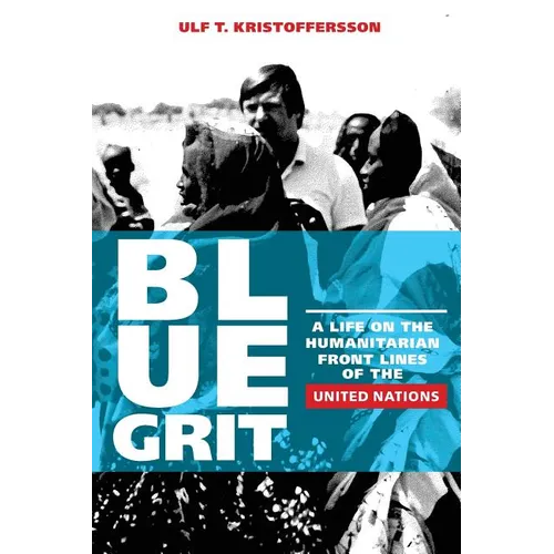Blue Grit: A Life on the Front Lines of Humanitarian Action with the United Nations - Paperback
