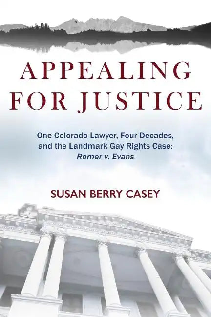 Appealing For Justice: One Lawyer, Four Decades and the Landmark Gay Rights Case: Romer v. Evans - Paperback