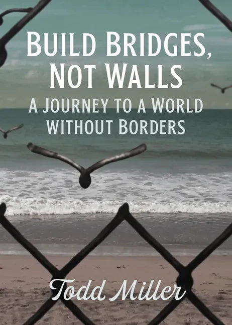 Build Bridges, Not Walls: A Journey to a World Without Borders - Paperback