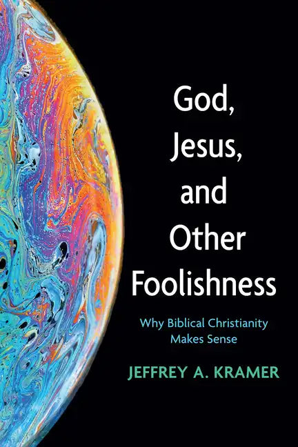 God, Jesus, and Other Foolishness: Why Biblical Christianity Makes Sense - Paperback