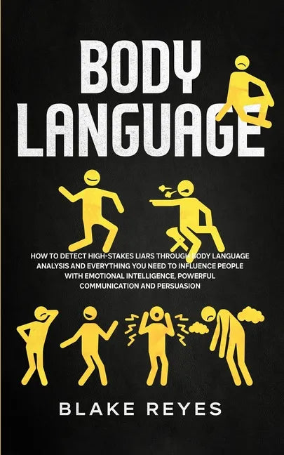 Body Language: How to Detect High-Stakes Liars Through Body Language Analysis and Everything You Need to Influence People with Emotio - Paperback