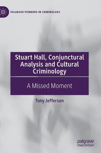 Stuart Hall, Conjunctural Analysis and Cultural Criminology: A Missed Moment - Hardcover