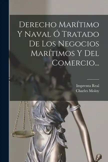 Derecho Marítimo Y Naval Ó Tratado De Los Negocios Marítimos Y Del Comercio... - Paperback