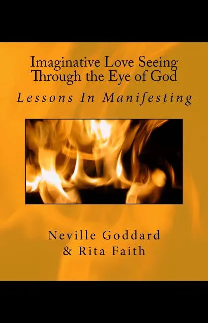 Imaginative Love Seeing Through the Eye of God: Lessons in Manifesting - Paperback