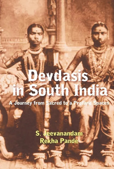 Devdasis in South India: A Journey from sacred to a Profane Spaces - Hardcover