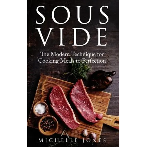 Sous Vide: The Modern Technique for Cooking Meals to Perfection - Paperback