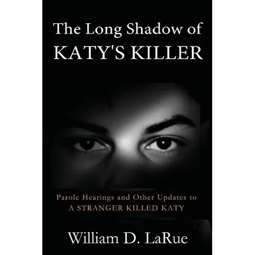 The Long Shadow of Katy's Killer: Parole Hearings and Other Updates to 'A Stranger Killed Katy' - Paperback