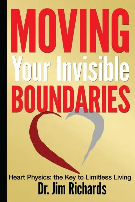 Moving Your Invisible Boundaries: Heart Physics: The Key to Limitless Living - Paperback