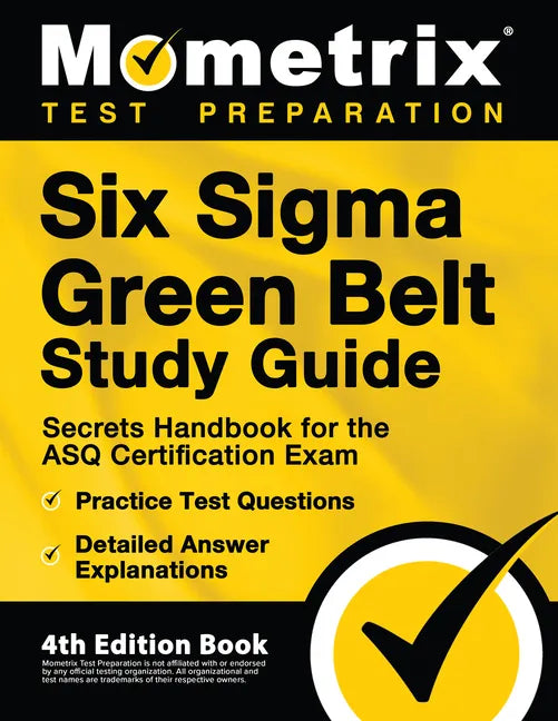Six Sigma Green Belt Study Guide - Secrets Handbook for the ASQ Certification Exam, Practice Test Questions, Detailed Answer Explanations: [4th Editio - Paperback