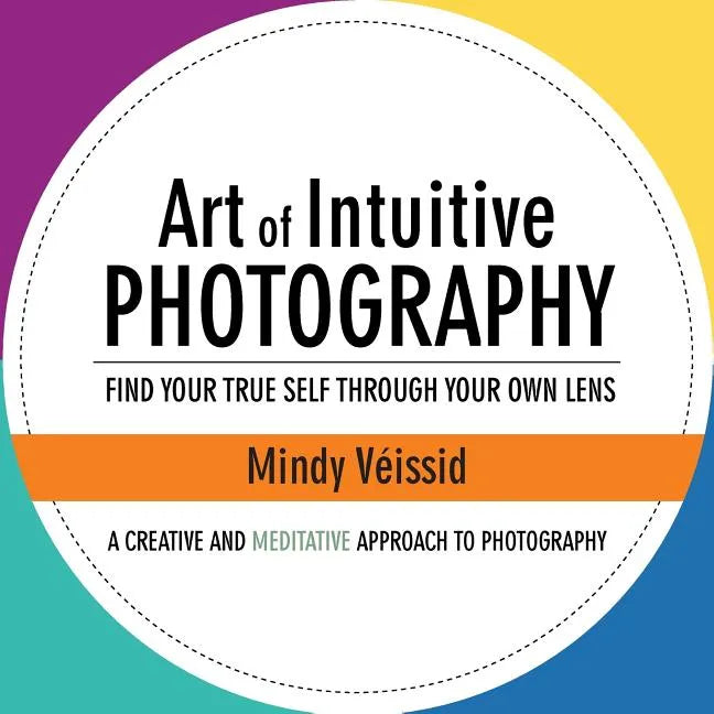 Art of Intuitive Photography: Find your true self through your own lens - Paperback