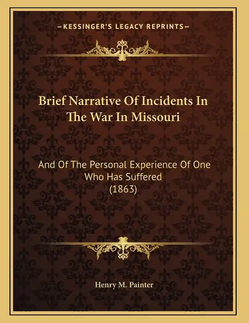 Brief Narrative Of Incidents In The War In Missouri: And Of The Personal Experience Of One Who Has Suffered (1863) - Paperback