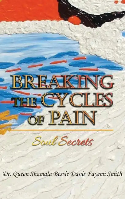 Breaking the Cycles of Pain: Soul Secrets - Hardcover