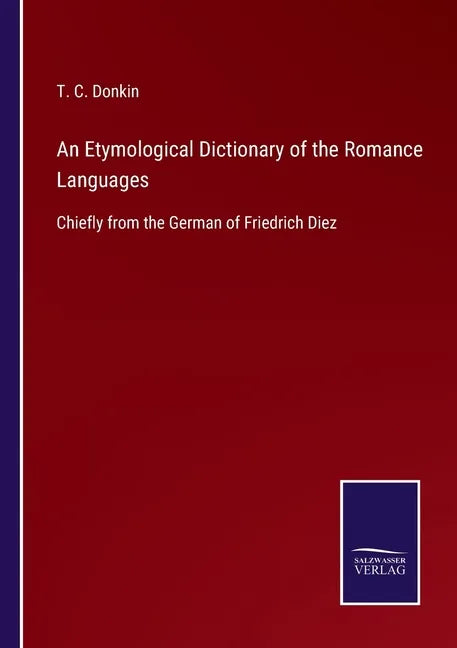 An Etymological Dictionary of the Romance Languages: Chiefly from the German of Friedrich Diez - Paperback