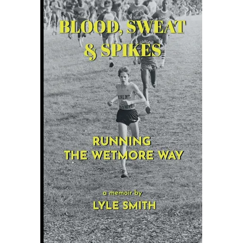 Blood, Sweat & Spikes: Running the Wetmore Way - Paperback