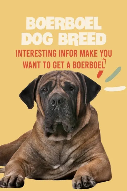 Boerboel Dog Breed: Interesting Infor Make You Want to Get a Boerboel: Boerboel Dog Breed Characteristics, Appearance, History - Paperback