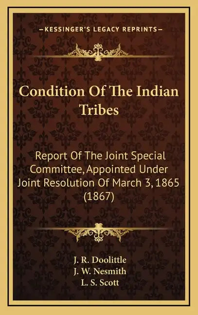 Condition Of The Indian Tribes: Report Of The Joint Special Committee, Appointed Under Joint Resolution Of March 3, 1865 (1867) - Hardcover