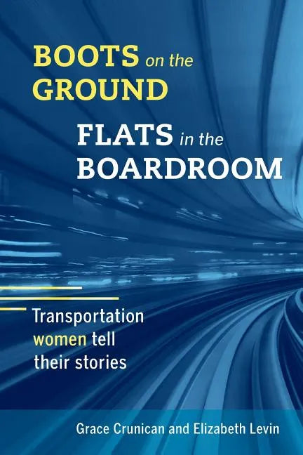 Boots on the Ground, Flats in the Boardroom: Transportation Women Tell Their Stories - Paperback