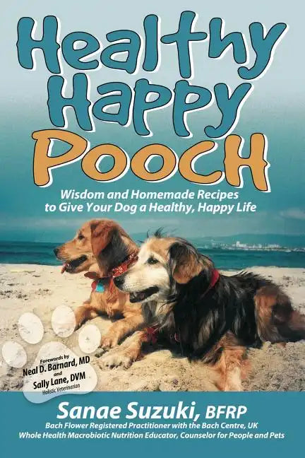 Healthy Happy Pooch: Wisdom and Homemade Recipes to Give Your Dog a Healthy, Happy Life - Paperback