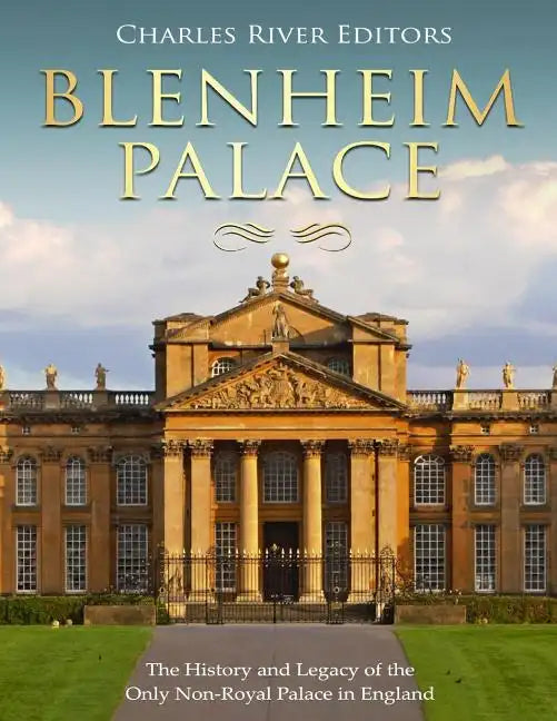 Blenheim Palace: The History and Legacy of the Only Non-Royal Palace in England - Paperback
