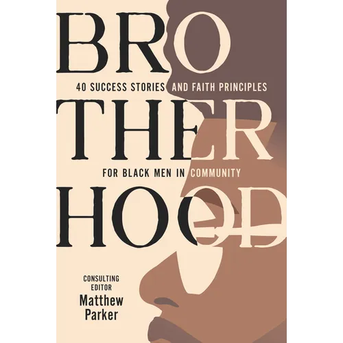 Brotherhood: 40 Success Stories and Faith Principles for Black Men in Community - Paperback