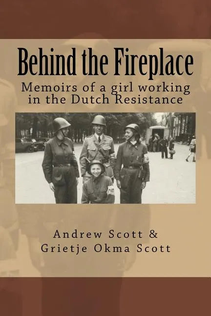 Behind the Fireplace: Memoirs of a girl working in the Dutch Wartime Resistance - Paperback