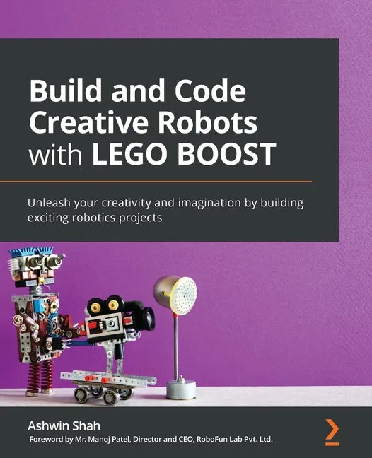 Build and Code Creative Robots with LEGO BOOST: Unleash your creativity and imagination by building exciting robotics projects - Paperback