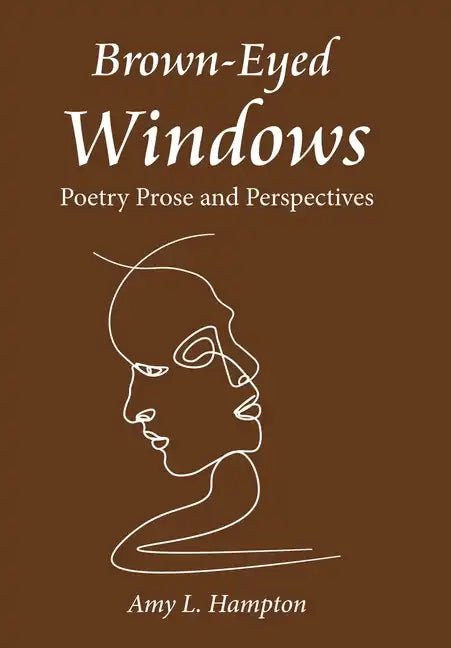 Brown-Eyed Windows: Poetry Prose and Perspectives - Hardcover