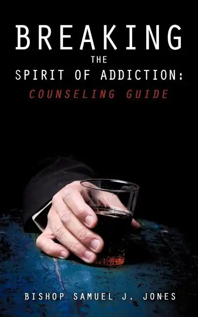 Breaking the Spirit of Addiction: Counseling Guide - Paperback