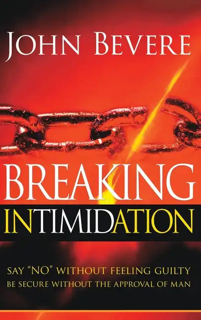 Breaking Intimidation: Say "No" Without Feeling Guilty. Be Secure Without the Approval of Man - Hardcover