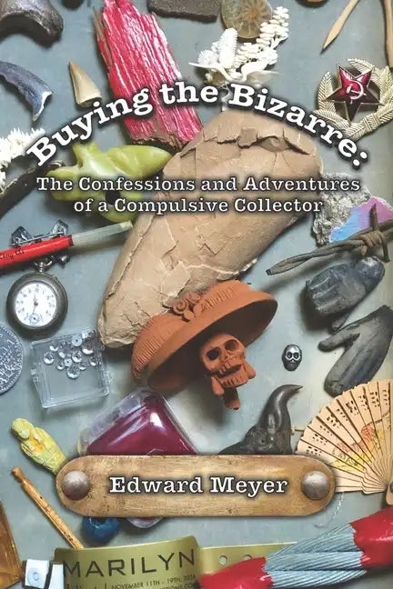 Buying the Bizarre: Confessions of a Compulsive Collector - Paperback