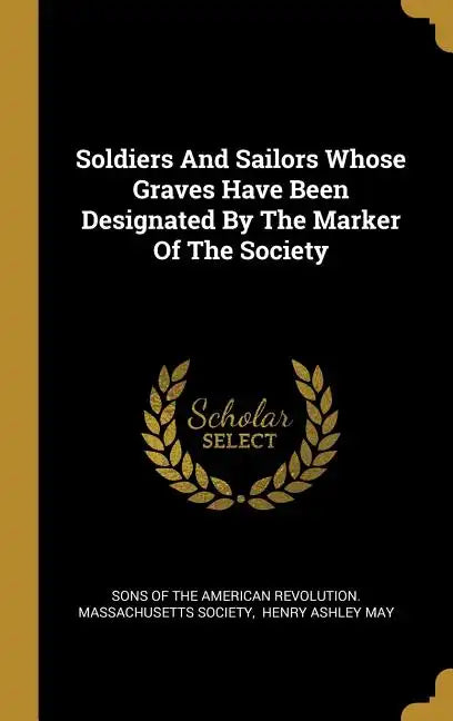 Soldiers And Sailors Whose Graves Have Been Designated By The Marker Of The Society - Hardcover