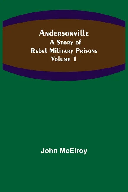 Andersonville: A Story of Rebel Military Prisons - Volume 1 - Paperback
