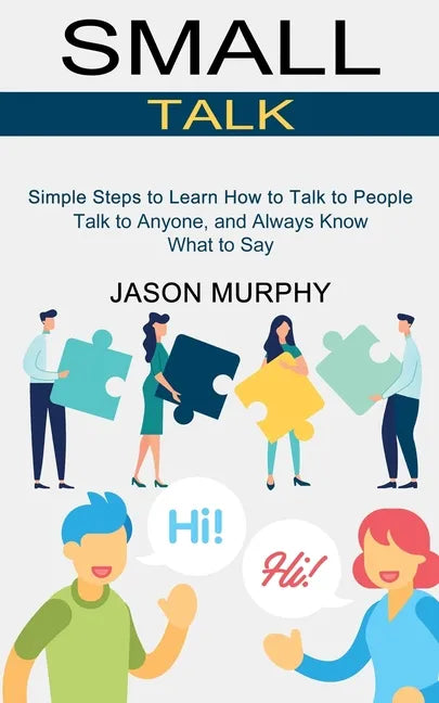 Small Talk: Simple Steps to Learn How to Talk to People (Talk to Anyone, and Always Know What to Say) - Paperback